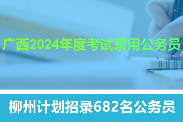 柳州计划招录682名公务员